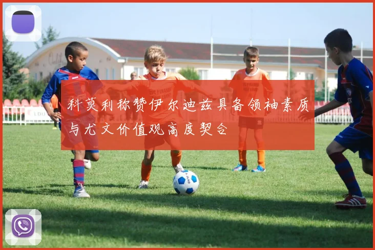 科莫利称赞伊尔迪兹具备领袖素质与尤文价值观高度契合
