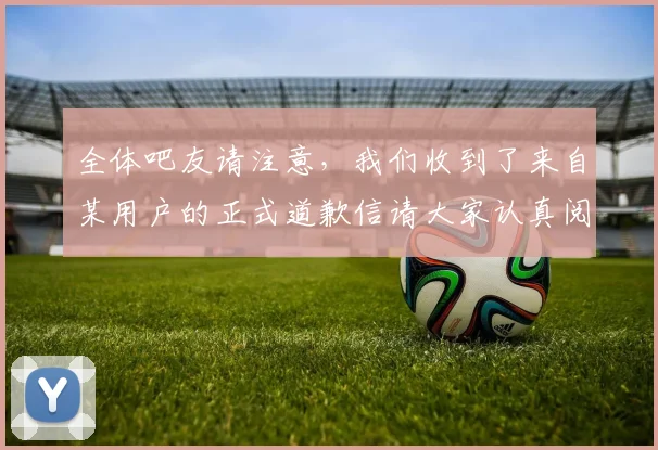 全体吧友请注意，我们收到了来自某用户的正式道歉信请大家认真阅读