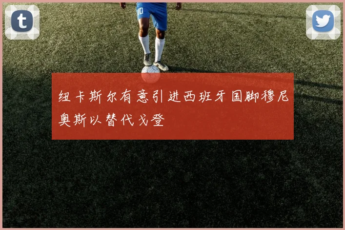 纽卡斯尔有意引进西班牙国脚穆尼奥斯以替代戈登
